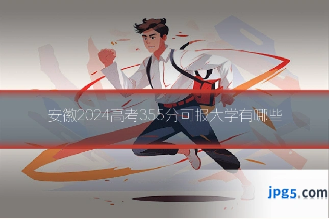 安徽2024高考355分可报大学有哪些