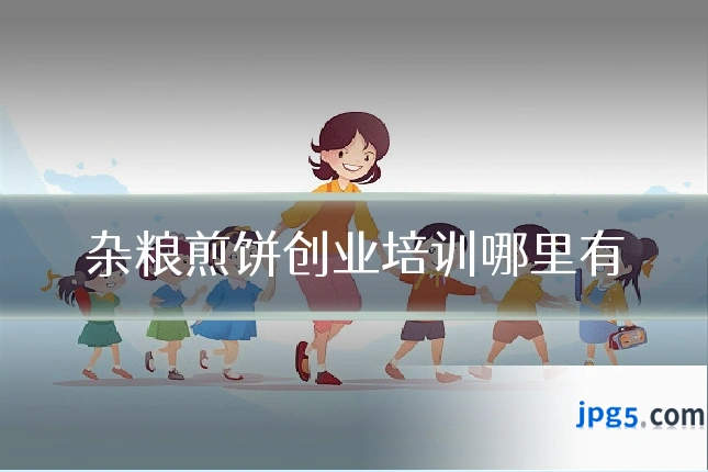 杂粮煎饼创业培训哪里有