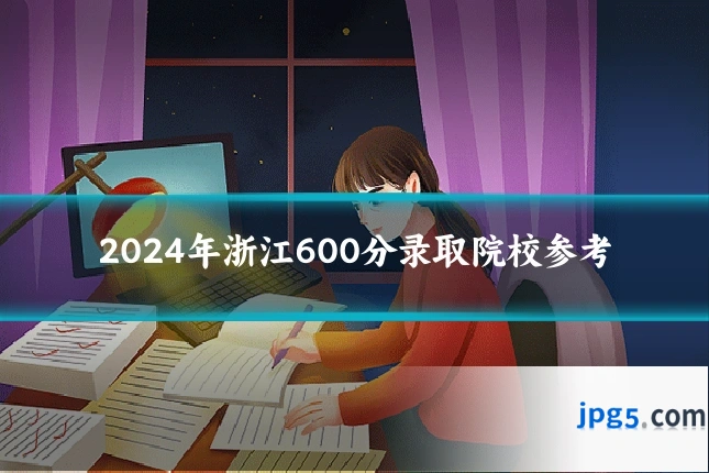 2024年浙江600分录取院校参考