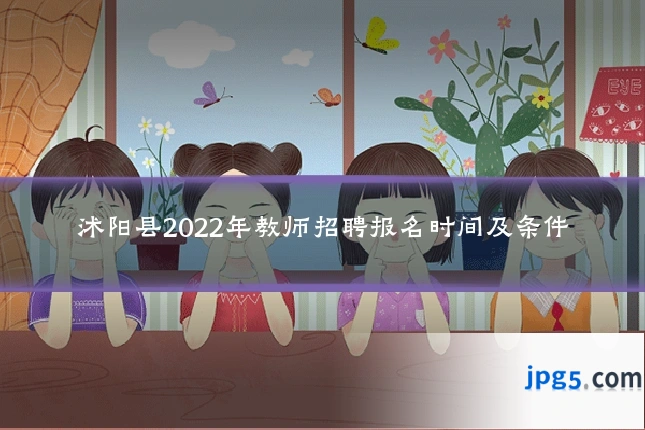 沭阳县2022年教师招聘报名时间及条件