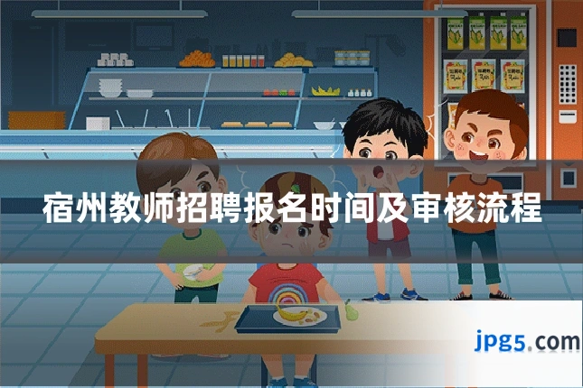 宿州教师招聘报名时间及审核流程