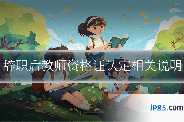 辞职后教师资格证认定相关说明