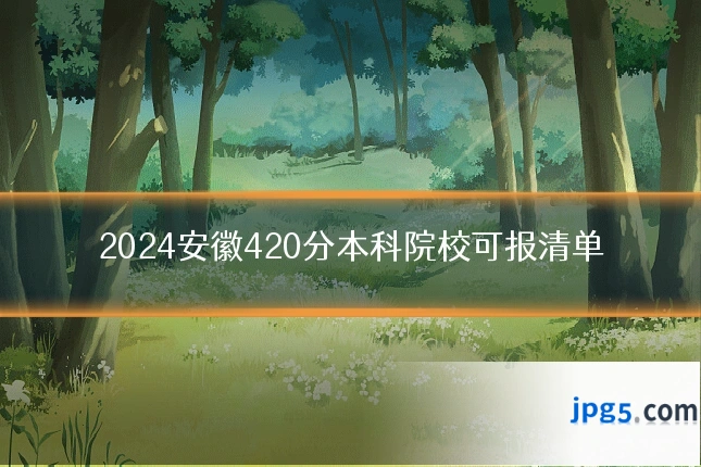 2024安徽420分本科院校可报清单