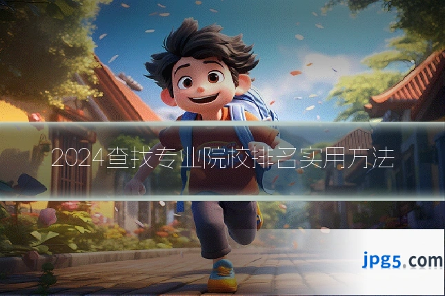 2024查找专业院校排名实用方法