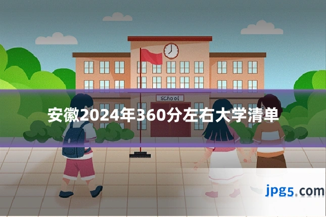 安徽2024年360分左右大学清单