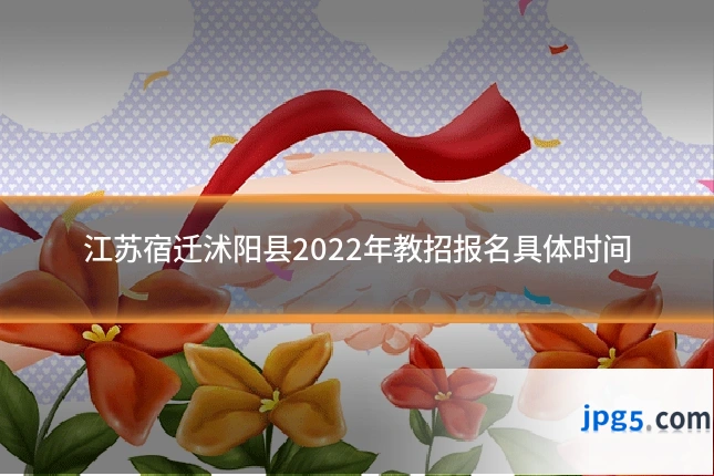 江苏宿迁沭阳县2022年教招报名具体时间