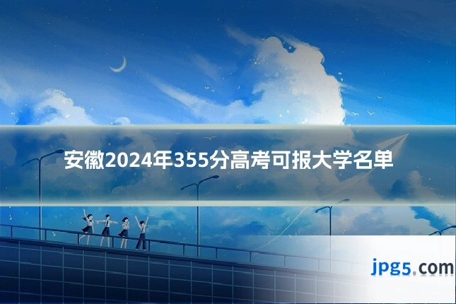 安徽2024年355分高考可报大学名单