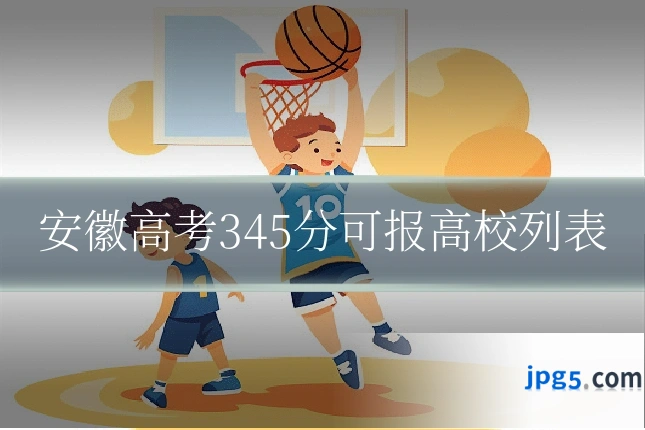 安徽高考345分可报高校列表