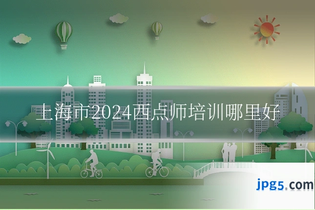 上海市2024西点师培训哪里好