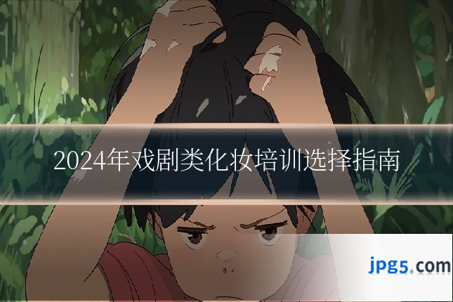 2024年戏剧类化妆培训选择指南
