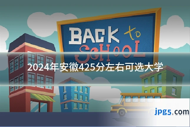2024年安徽425分左右可选大学