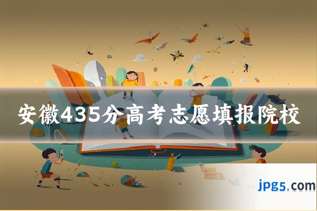 安徽435分高考志愿填报院校