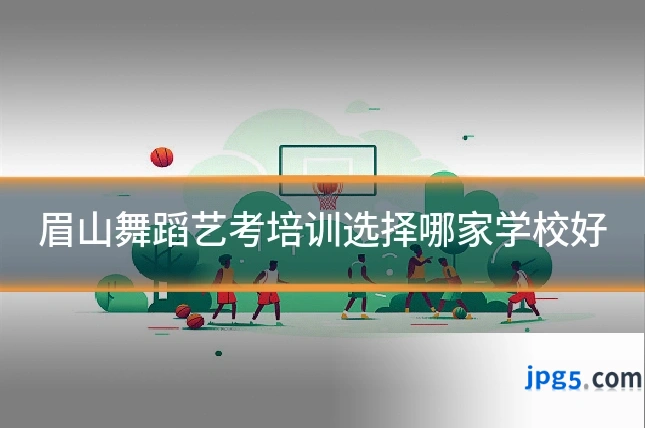 眉山舞蹈艺考培训选择哪家学校好