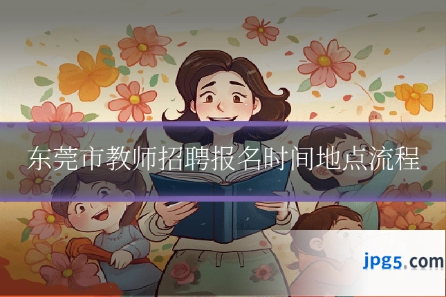 东莞市教师招聘报名时间地点流程