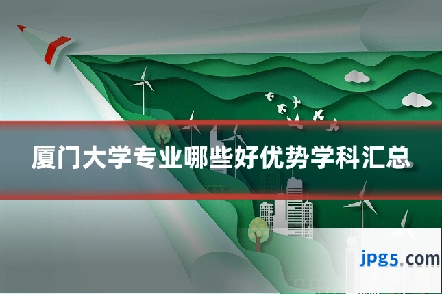 厦门大学专业哪些好优势学科汇总