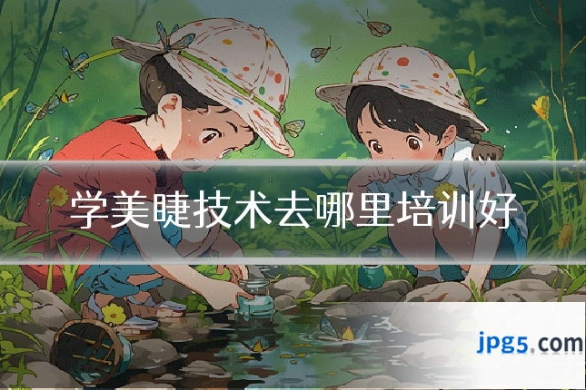 学美睫技术去哪里培训好