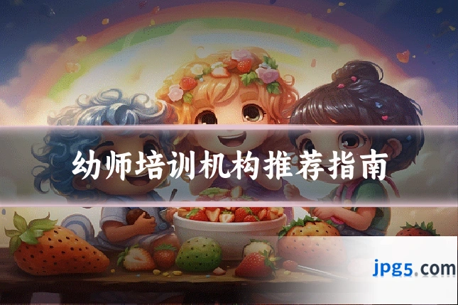 幼师培训机构推荐指南