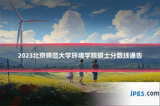 2023北京师范大学环境学院硕士分数线通告