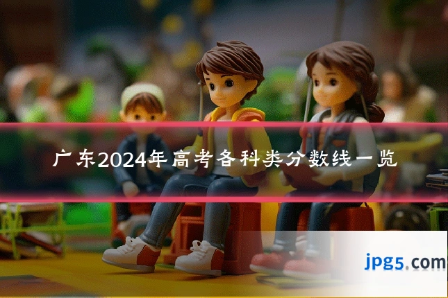 广东2024年高考各科类分数线一览