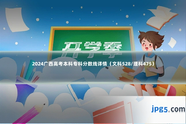 2024广西高考本科专科分数线详情（文科528/理科475）