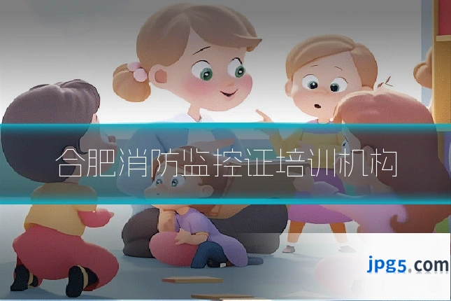 合肥消防监控证培训机构