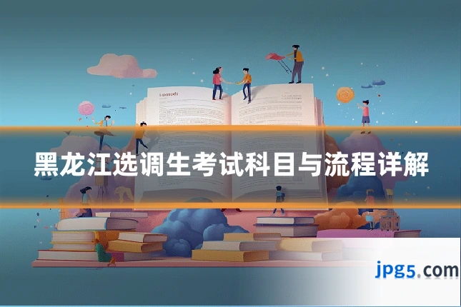 黑龙江选调生考试科目与流程详解