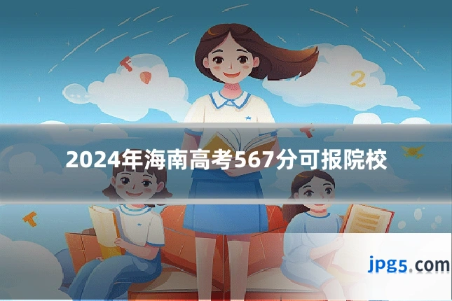 2024年海南高考567分可报院校