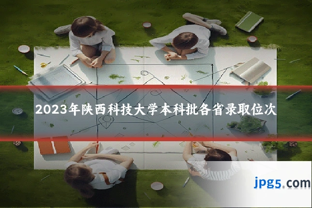 2023年陕西科技大学本科批各省录取位次