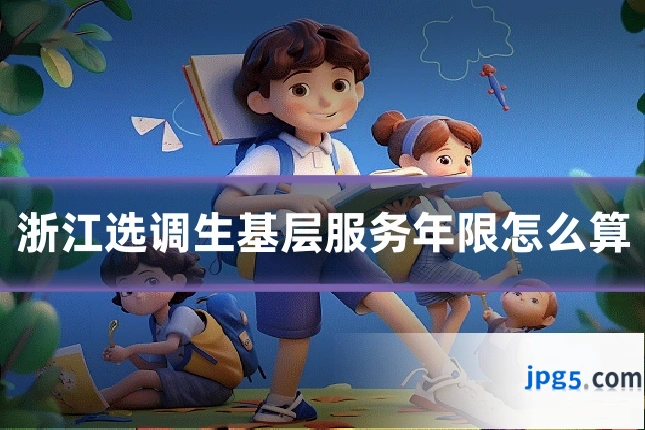 浙江选调生基层服务年限怎么算