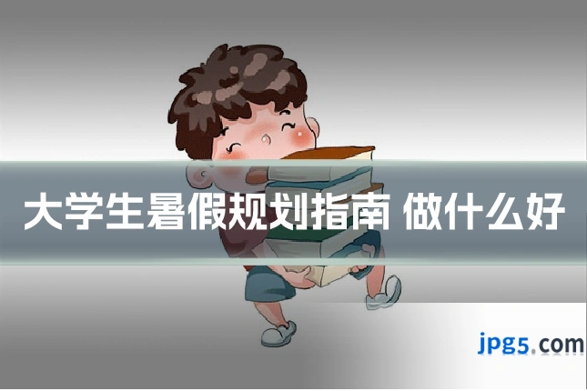 大学生暑假规划指南 做什么好