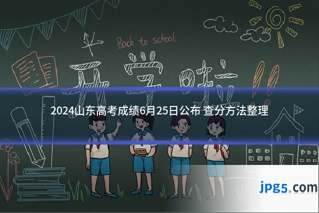 2024山东高考成绩6月25日公布 查分方法整理