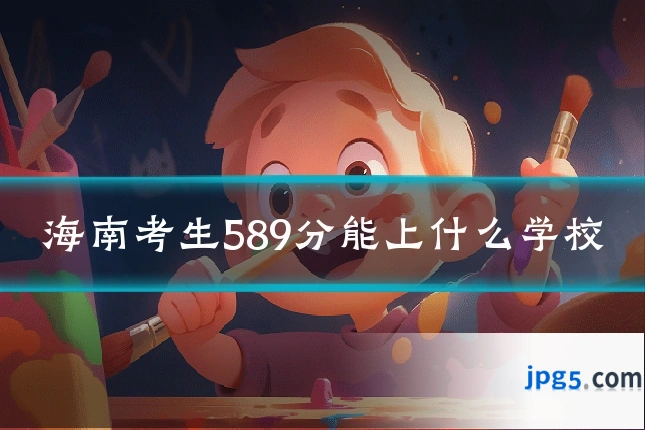 海南考生589分能上什么学校