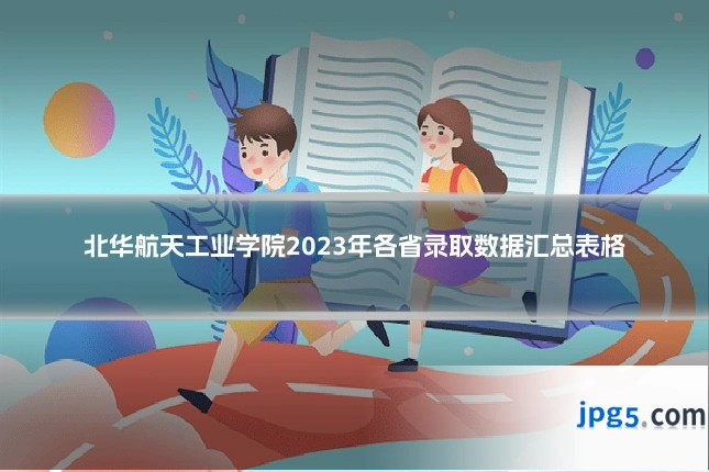 北华航天工业学院2023年各省录取数据汇总表格