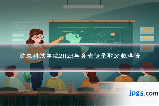防灾科技学院2023年各省份录取分数详情