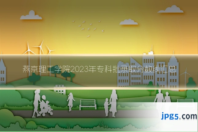 燕京理工学院2023年专科批录取分数线汇总
