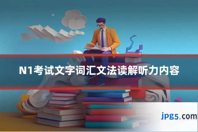N1考试文字词汇文法读解听力内容