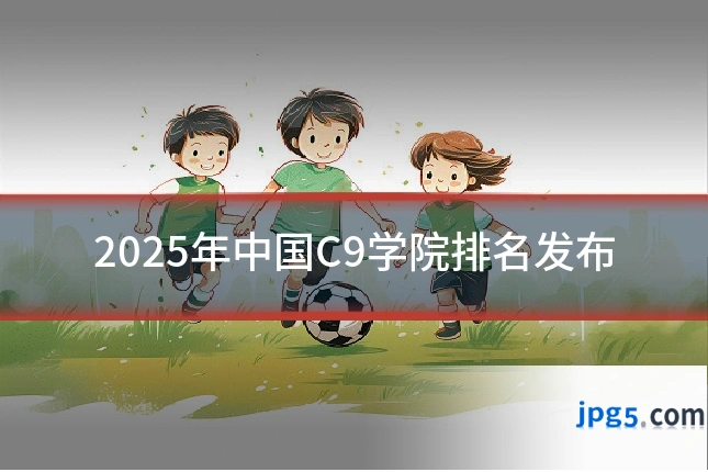 2025年中国C9学院排名发布