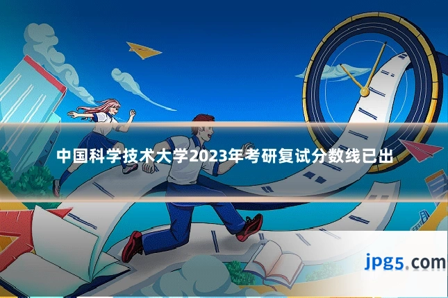 中国科学技术大学2023年考研复试分数线已出