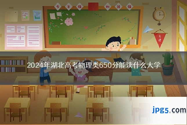 2024年湖北高考物理类650分能读什么大学