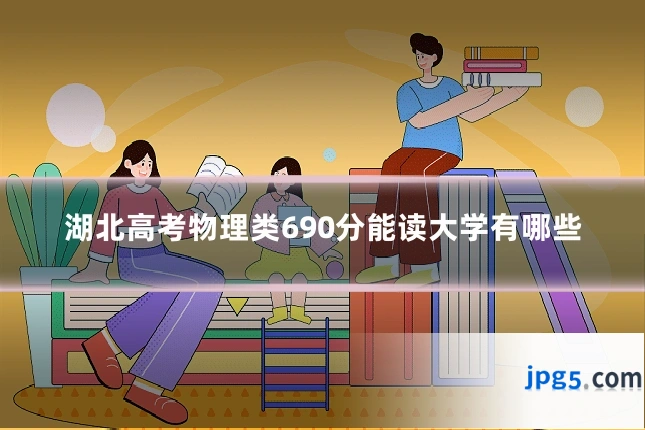 湖北高考物理类690分能读大学有哪些