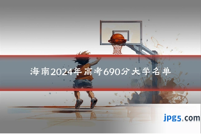 海南2024年高考690分大学名单
