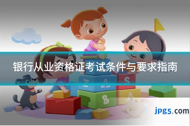 银行从业资格证考试条件与要求指南