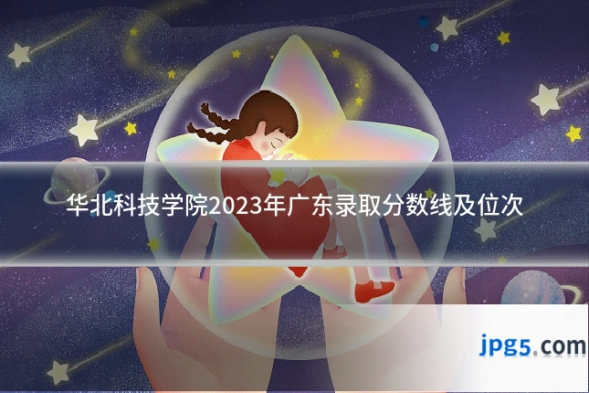 华北科技学院2023年广东录取分数线及位次