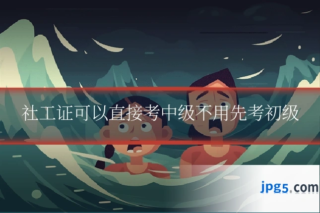 社工证可以直接考中级不用先考初级