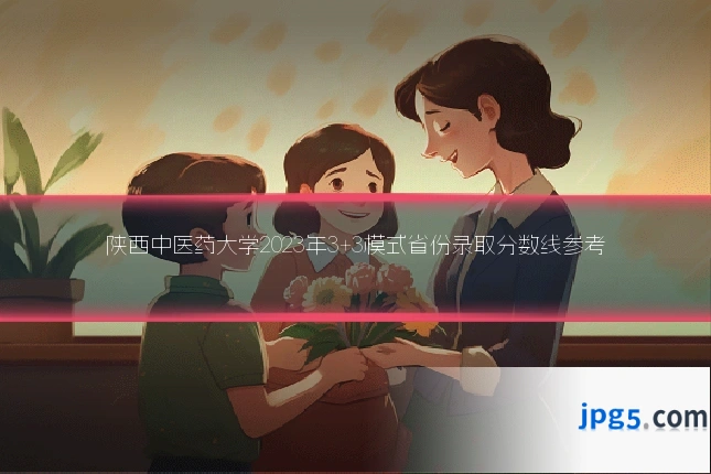 陕西中医药大学2023年3+3模式省份录取分数线参考