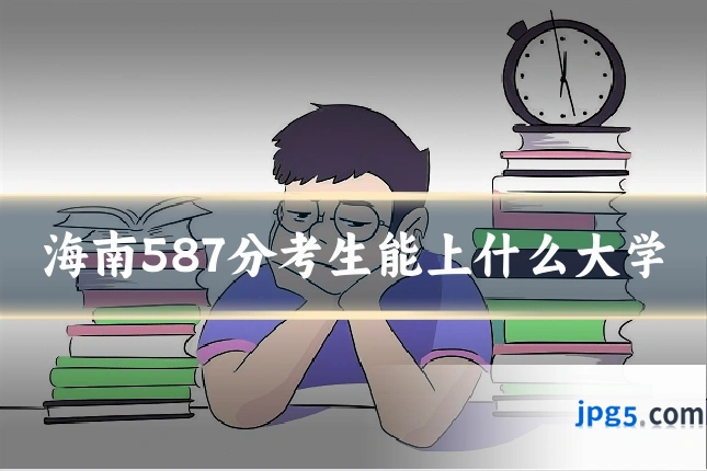 海南587分考生能上什么大学