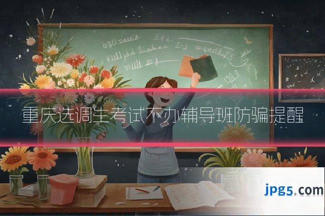 重庆选调生考试不办辅导班防骗提醒