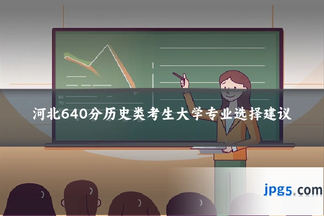 河北640分历史类考生大学专业选择建议