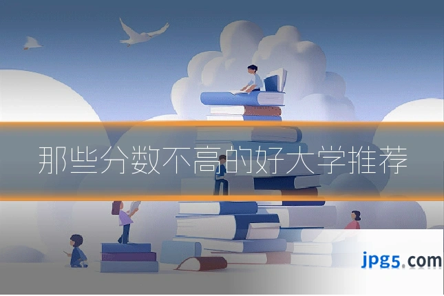 那些分数不高的好大学推荐