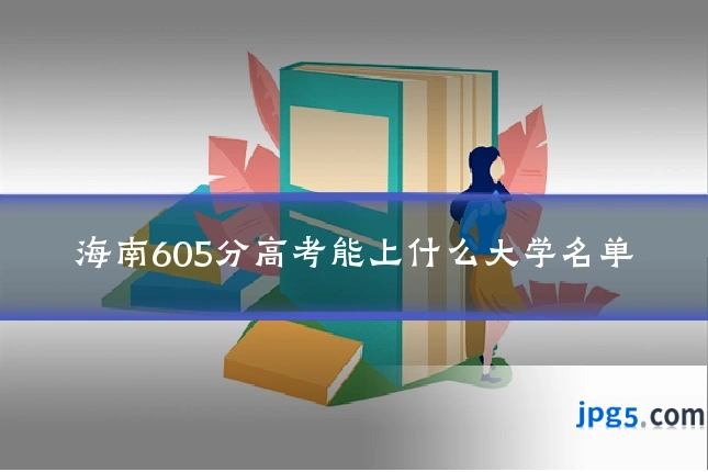 海南605分高考能上什么大学名单